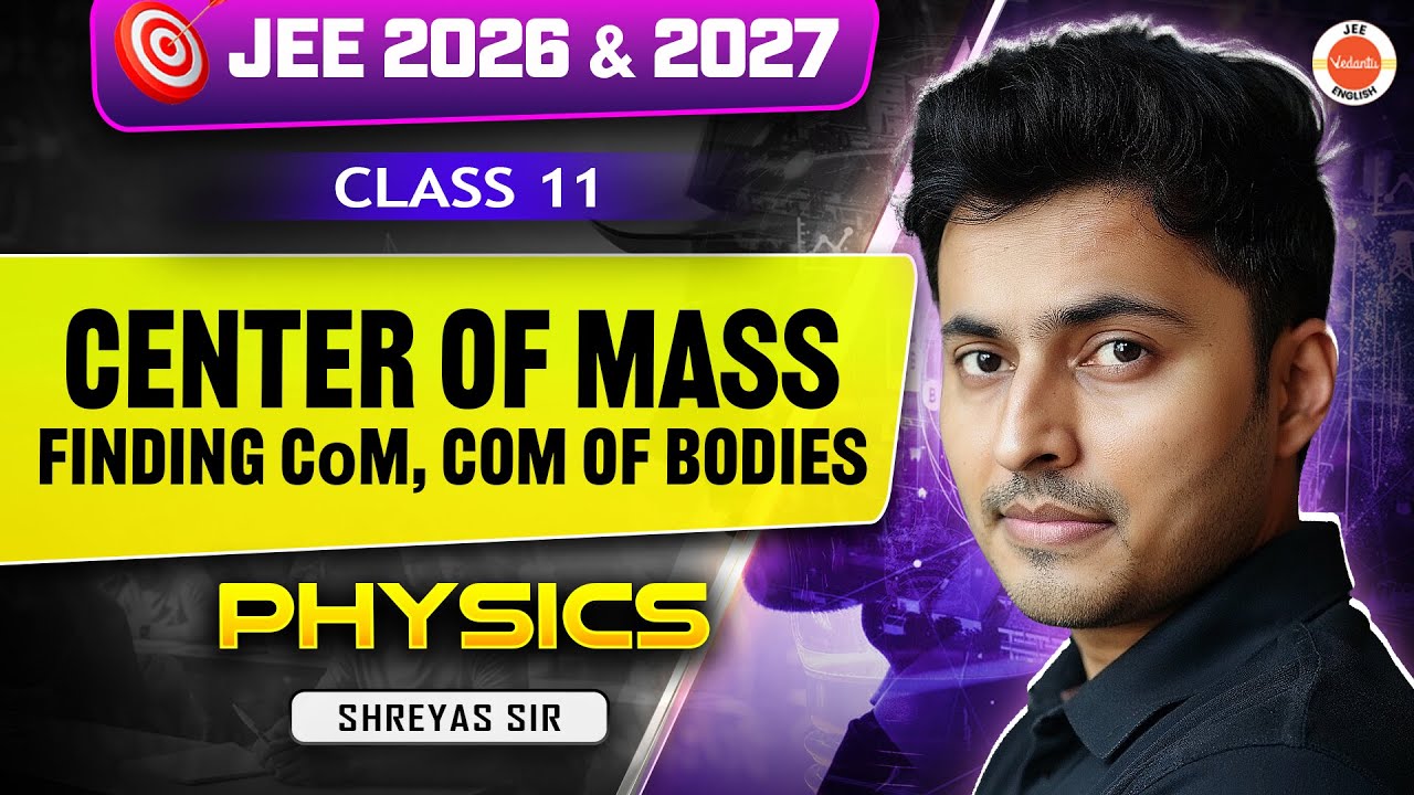 Class 11 | JEE 2026 & 2027 | Center of Mass ⚡ | Finding CoM & CoM of Bodies | Shreyas Sir