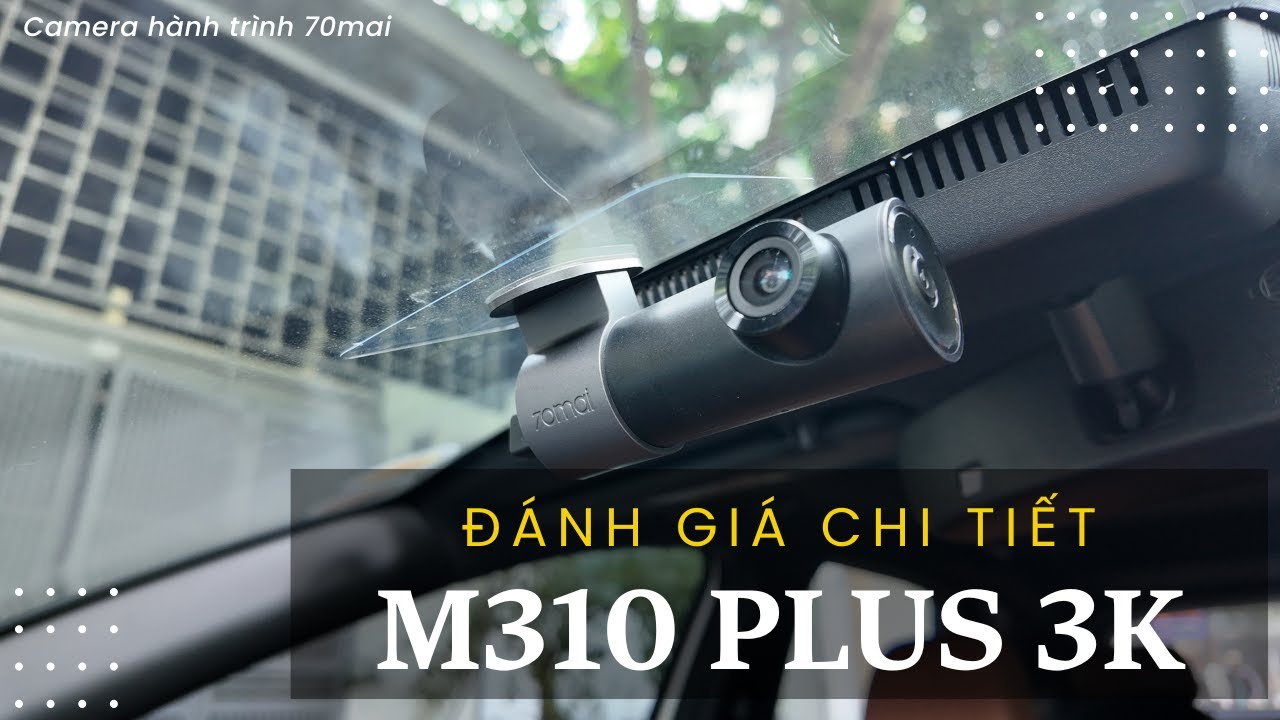 Đánh giá chi tiết Camera hành tình 70mai M310 Plus 3K Hot nhất phân khúc