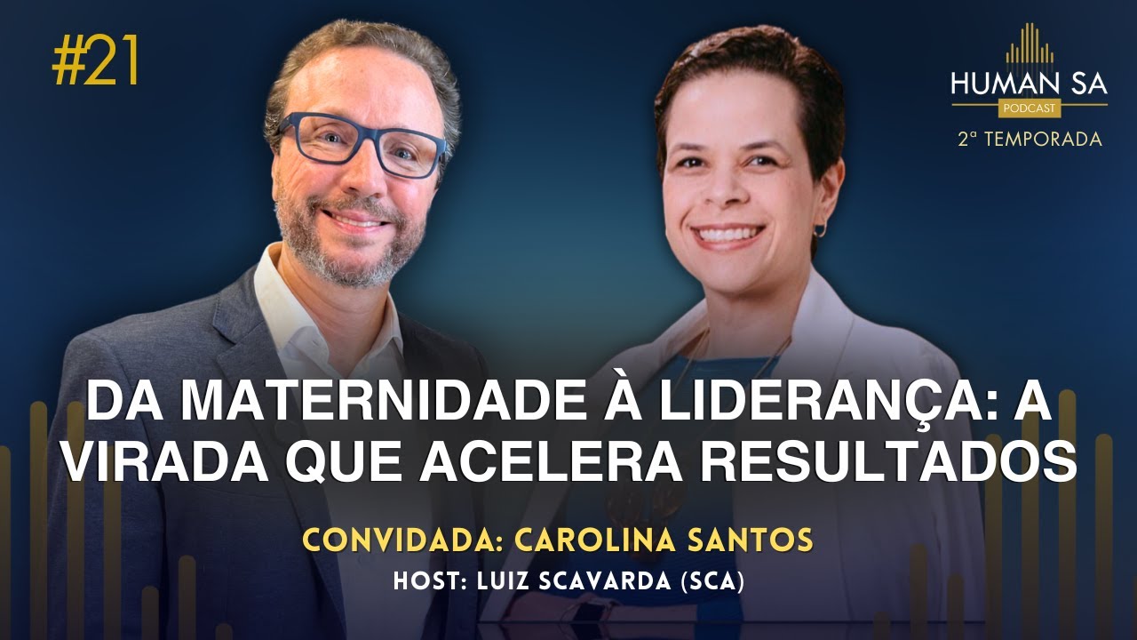 DA MATERNIDADE À LIDERANÇA: A VIRADA QUE ACELERA RESULTADOS | CAROLINA SANTOS | HUMAN TALKS | EP 21