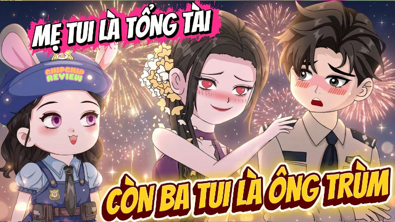 Full Có Kết  | Mẹ Tôi Là Tổng Tài Còn Bố Tôi Là Ông Trùm | ChipChip Review