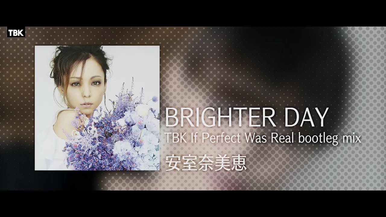 安室奈美恵 - BRIGHTER DAY (TBK If Perfect Was Real bootleg remix) -YouTube Edit-