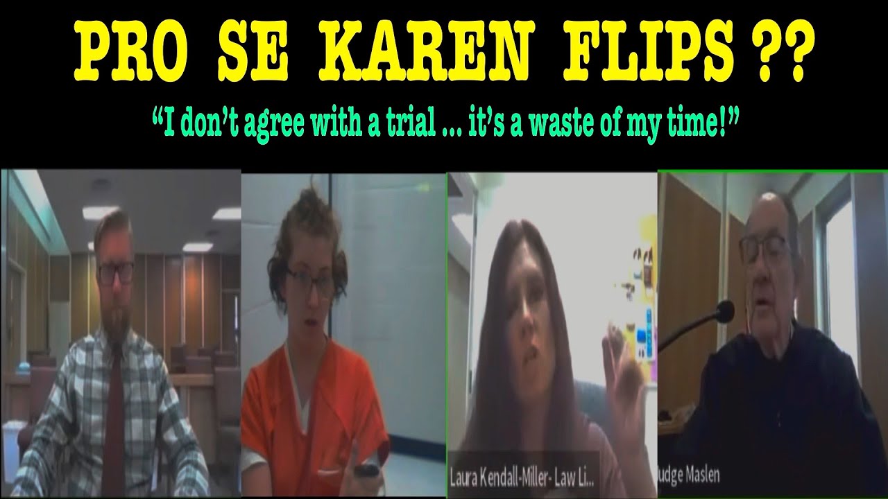PRO SE KAREN FLIPS!  “I don’t agree with a trial … it’s a waste of my time!”