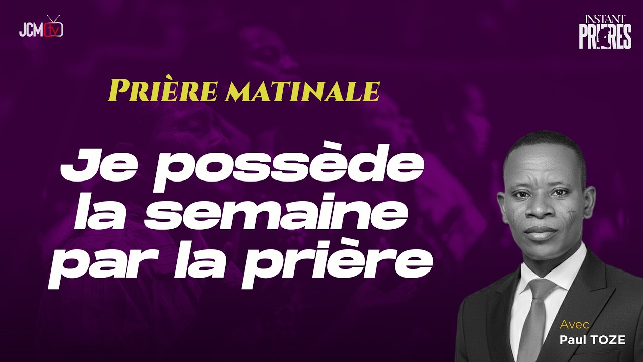 JE POSSÈDE LA SEMAINE PAR LA PRIÈRE - INSTANT PRIÈRES - JCM tv - Paul TOZE