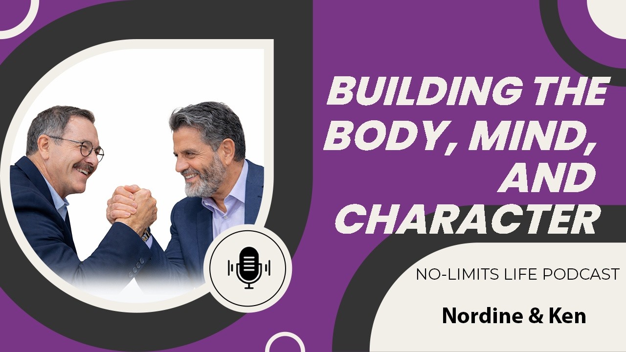 Building the Body, Mind, and Character - Nordine & Ken | No-Limits Life Podcast