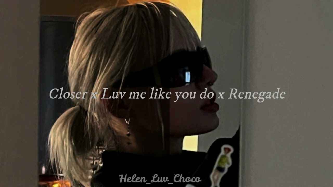 Closer x Luv me like you do x Renegade ( Slowed + Reverb) || Helen_Luv_Choco
