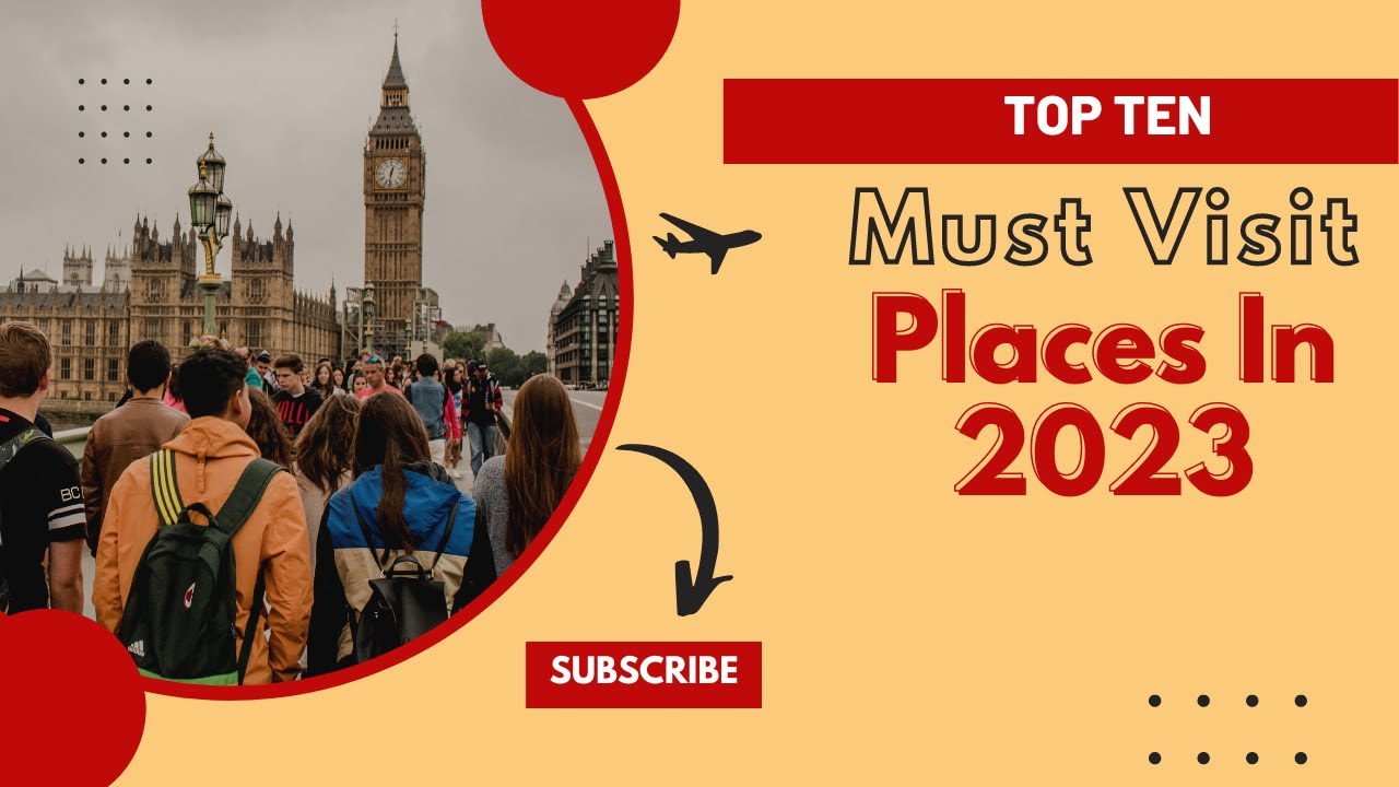 Top 10 Must-Visit Places In The World In 2023