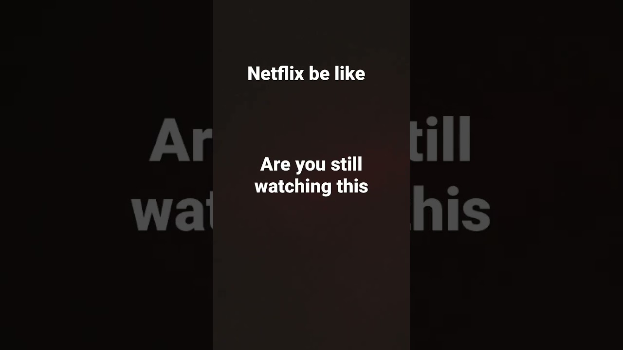 Netflix be like
