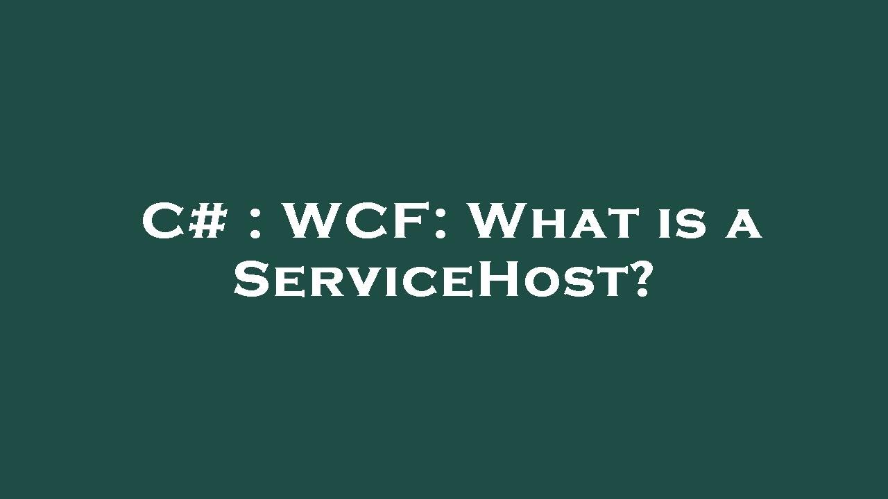 C# : WCF: What is a ServiceHost?