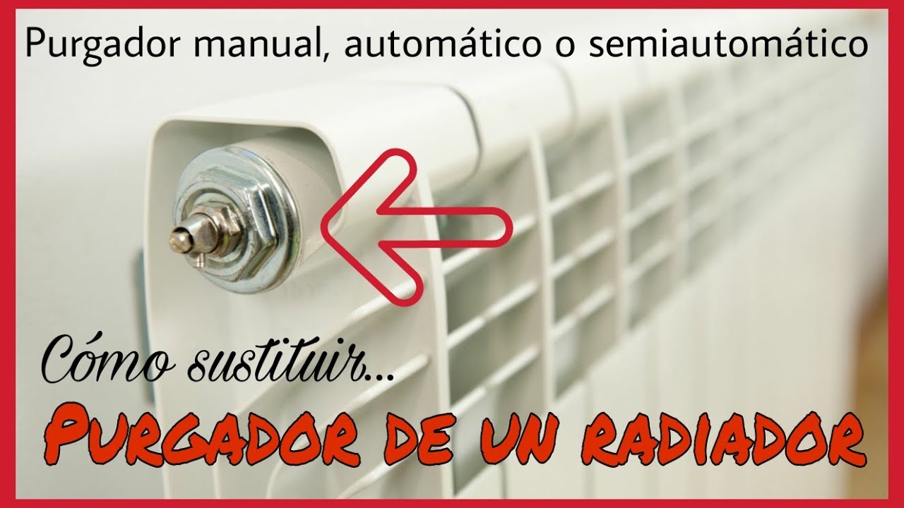 CÓMO SUSTITUIR EL PURGADOR DE AIRE EN UN RADIADOR. TIPOS DE PURGADORES.