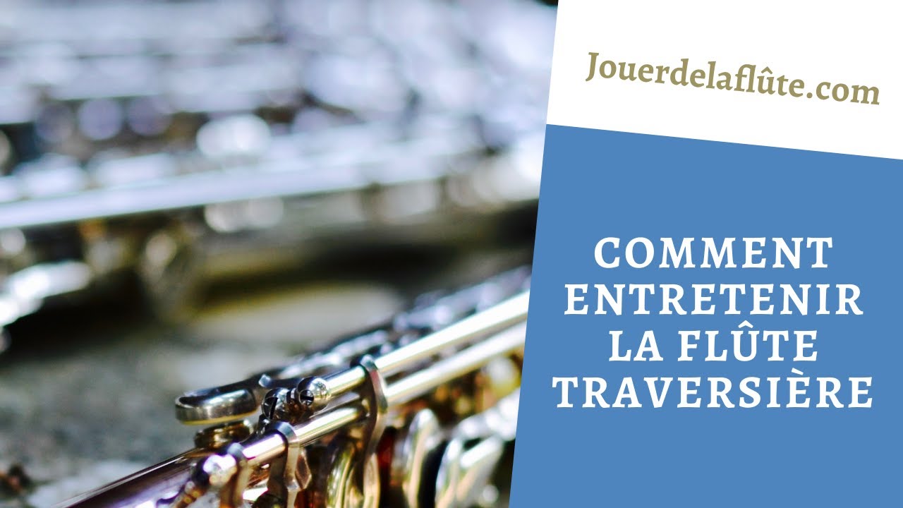 Comment entretenir la flûte