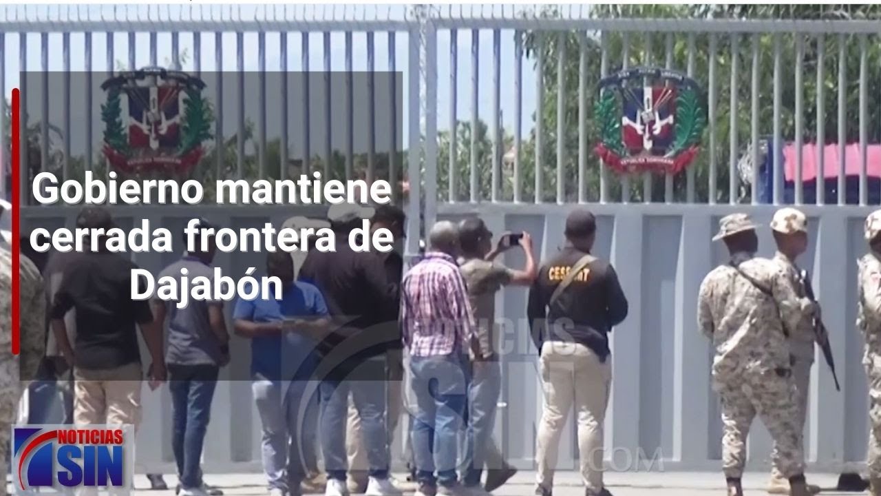 Gobierno mantiene cerrada frontera de Dajabón
