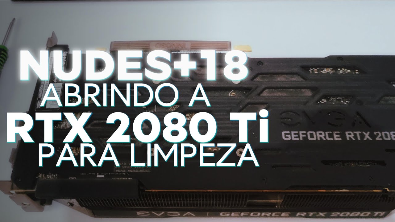 RTX 2080 Ti EVGA XC ULTRA GAMING LIMPEZA E TROCA DE PASTA T&Eacute;RMICA