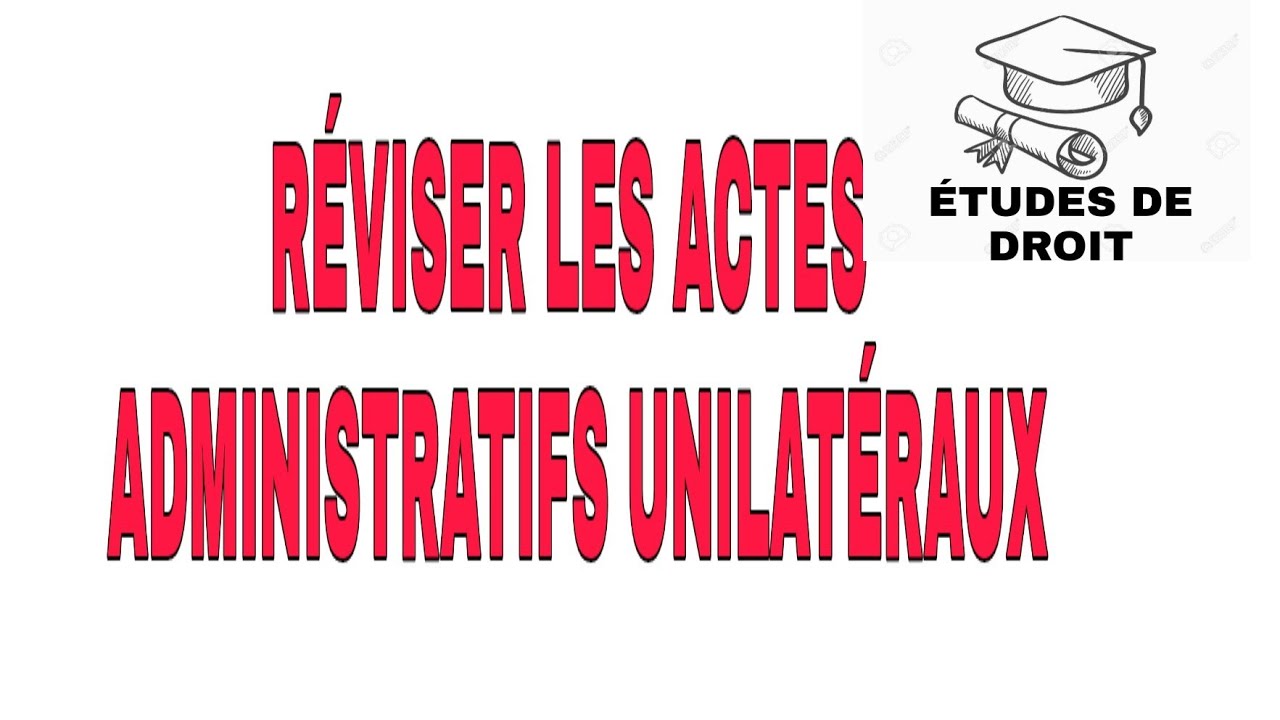 Revision sur le DROIT ADMINISTRATIF[suite2]: LES ACTES ADMINISTRATIFS UNILATÉRAUX