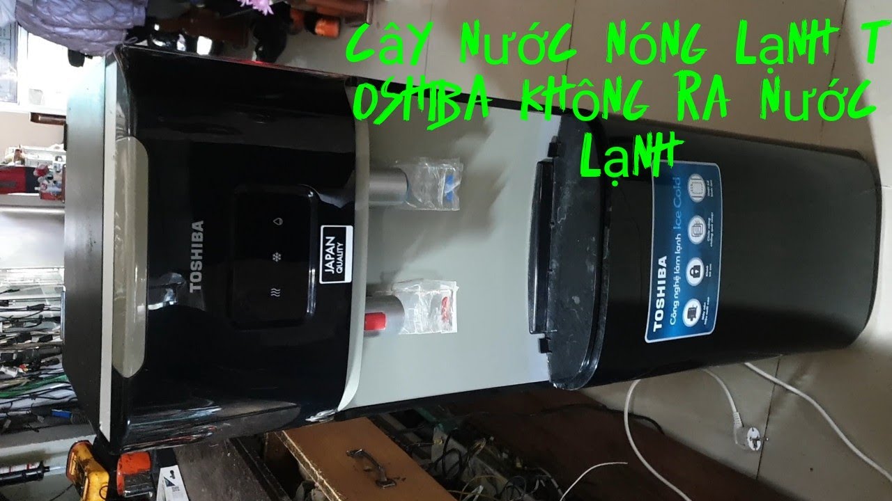 Cây nước nóng lạnh Toshiba không ra nước lạnh