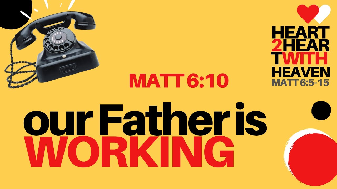 Our Father is working (Matthew 6:10)