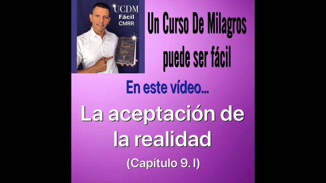 La aceptación de la realidad (9.I) UCDM FACIL CMRR