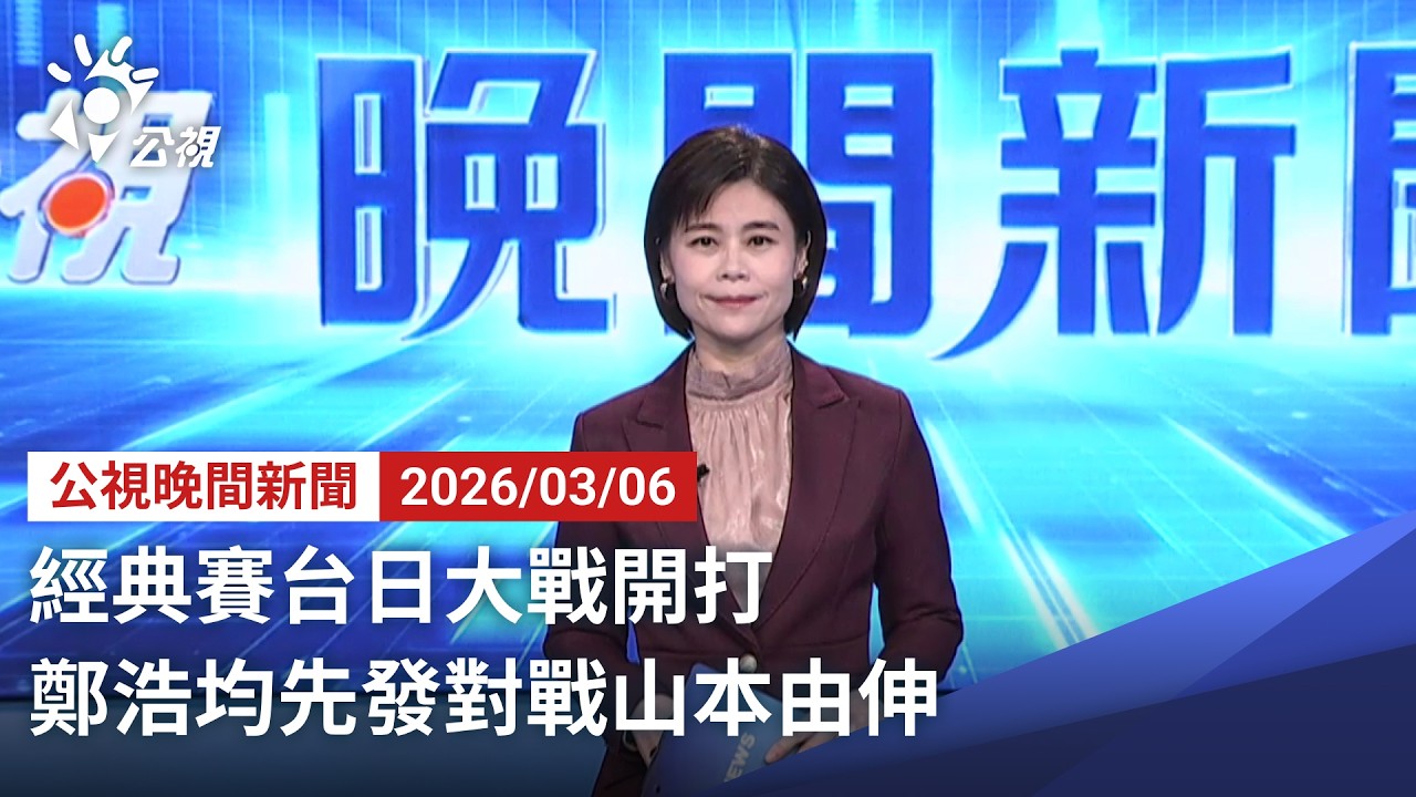 20260306 公視晚間新聞 完整版（無網路版權內容除外）｜經典賽台日大戰開打 鄭浩均先發對戰山本由伸
