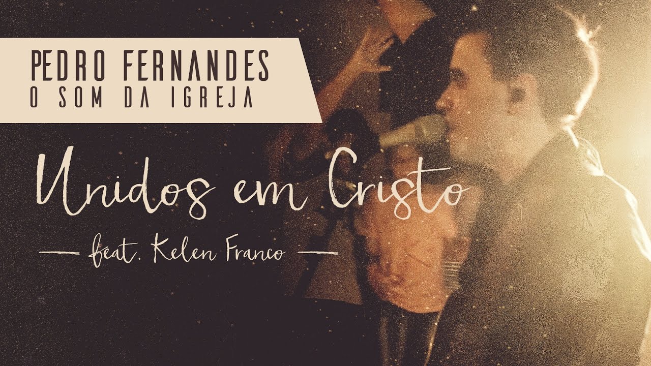 Unidos Em Cristo - Pedro Fernandes feat. Kelen Franco [O Som da Igreja]