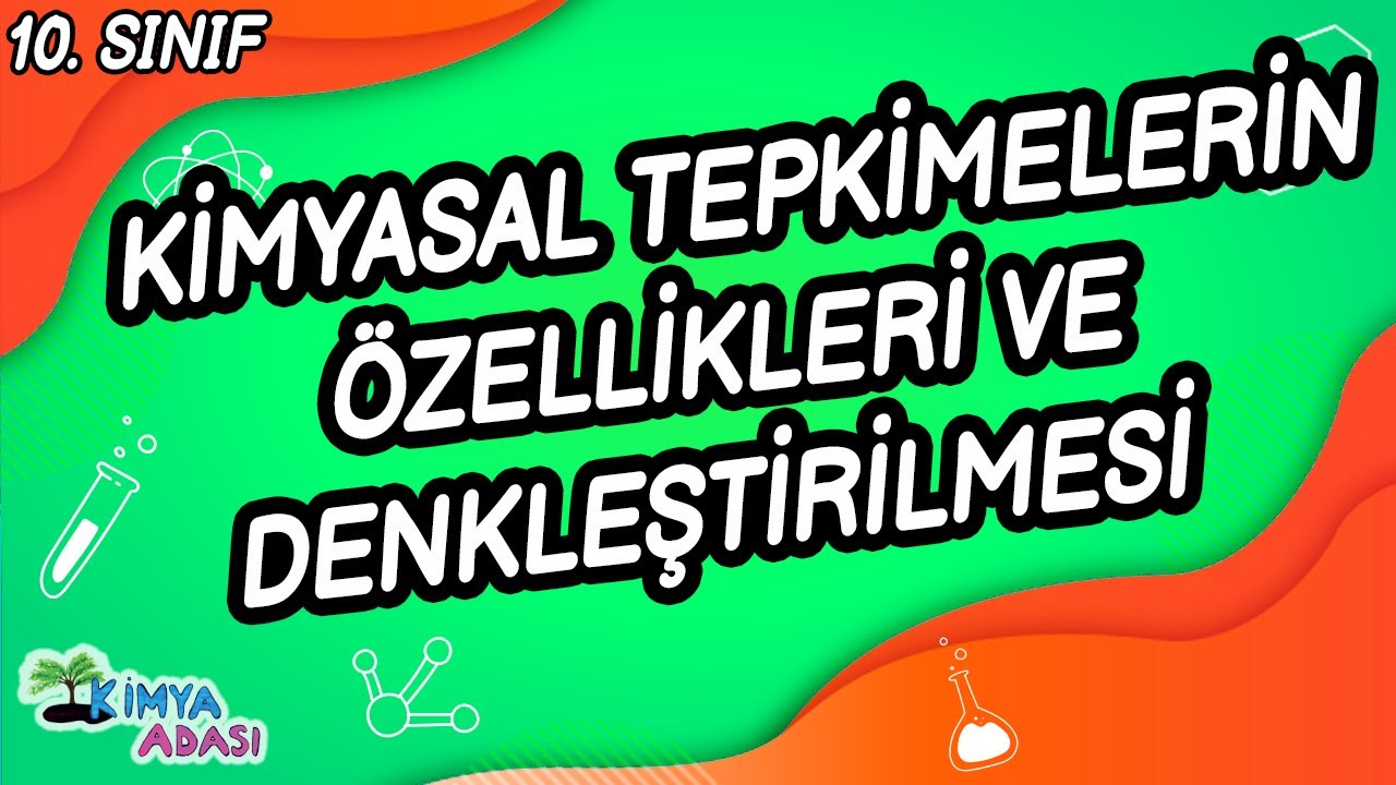 KİMYASAL TEPKİMELERİN ÖZELLİKLERİ VE DENKLEŞTİRİLMESİ (10. SINIF KİMYA)