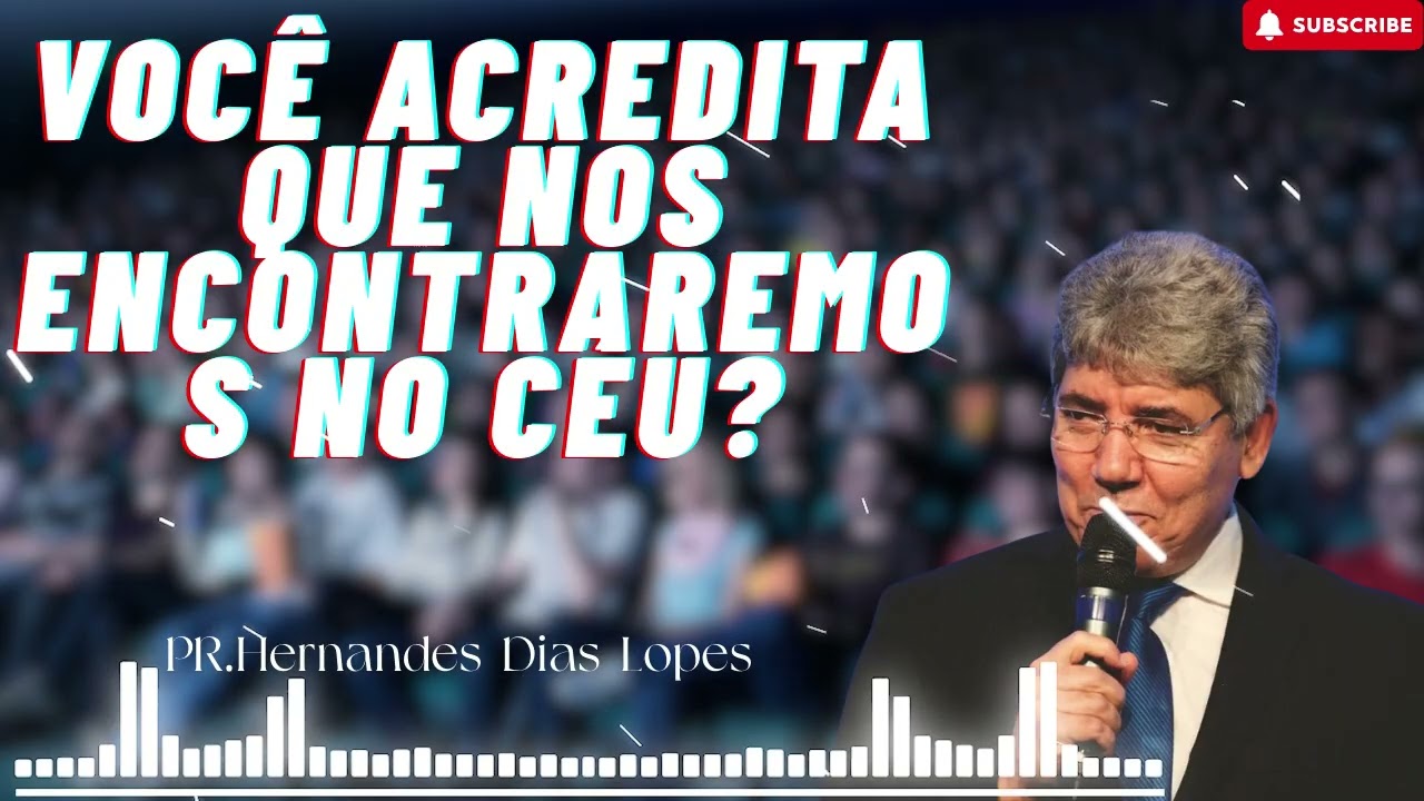 Você acredita que nos encontraremos no céu? - Hernandes Dias Lopes