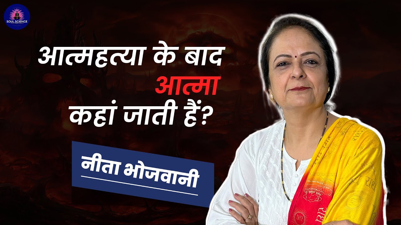 ''आत्महत्या के बाद आत्मा कहां जाती हैं? WHERE DOES THE SOUL GO AFTER SUICIDE ? NEETA BHOJWANI |