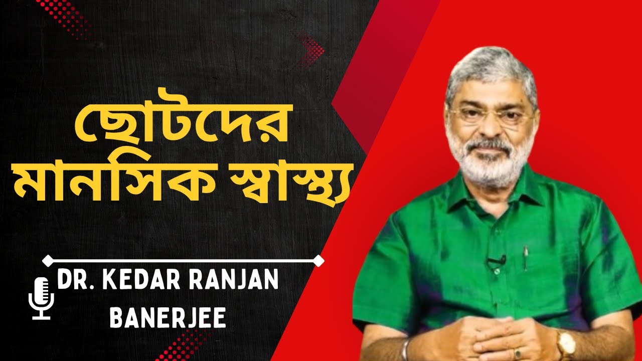 ছোটদের মানসিক স্বাস্থ্য || DR. KEDAR RANJAN BANERJEE ||  PSYCHIATRIST