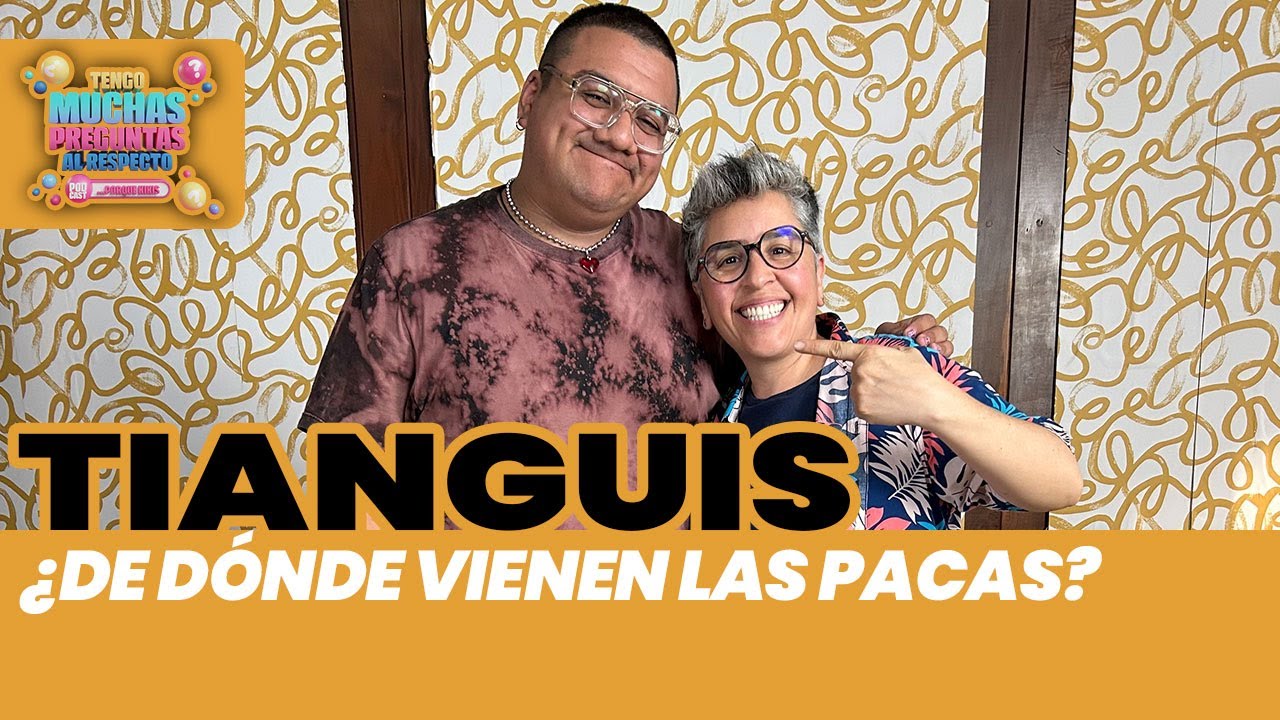 Ep. 59: Tianguis | Tengo Muchas Preguntas Al Respecto