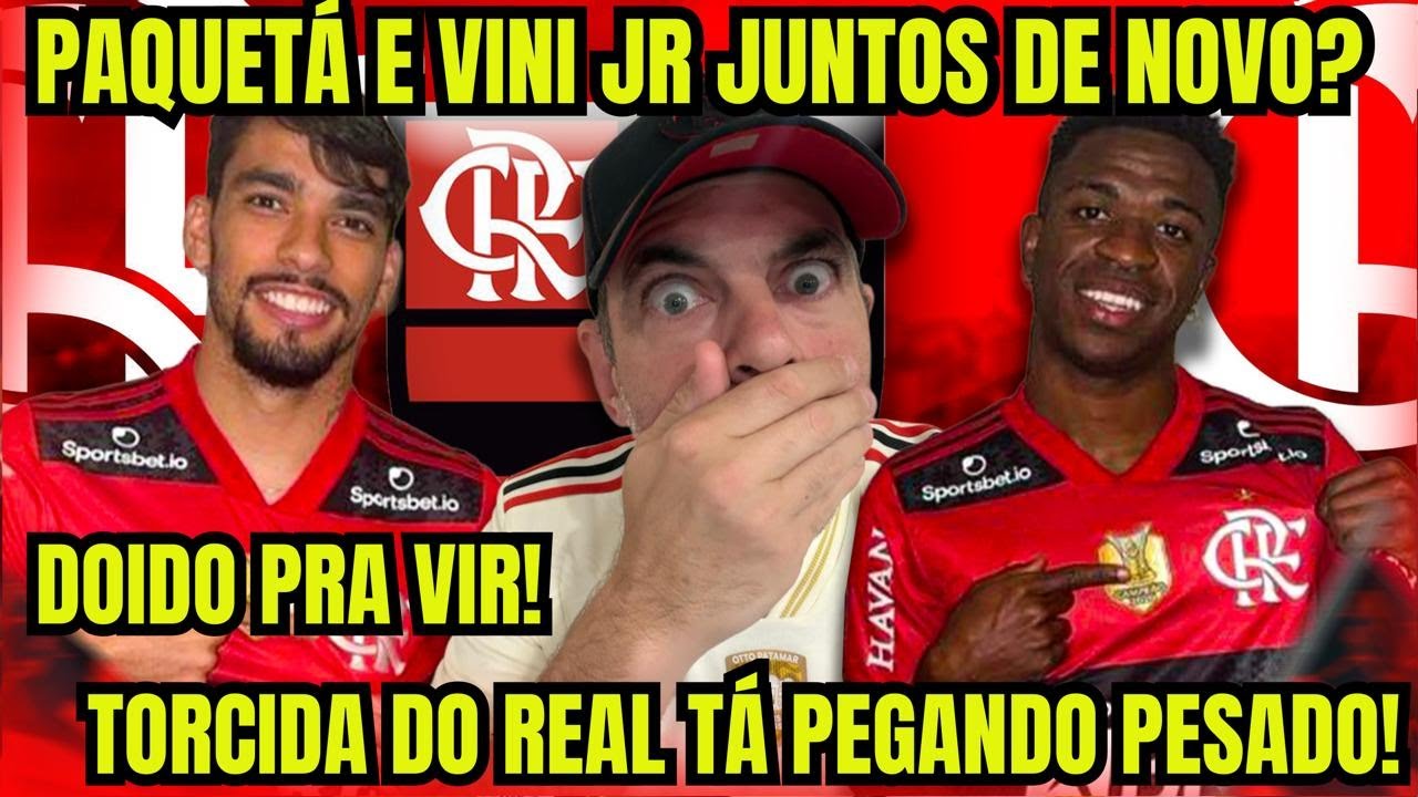 DOIDO PRA VIR LOGO! PAQUETÁ TÁ LIGADO EM TUDO! “VINI JR. POR EMPRÉSTIMO EM JUNHO”! ESTÃO EXPULSANDO!
