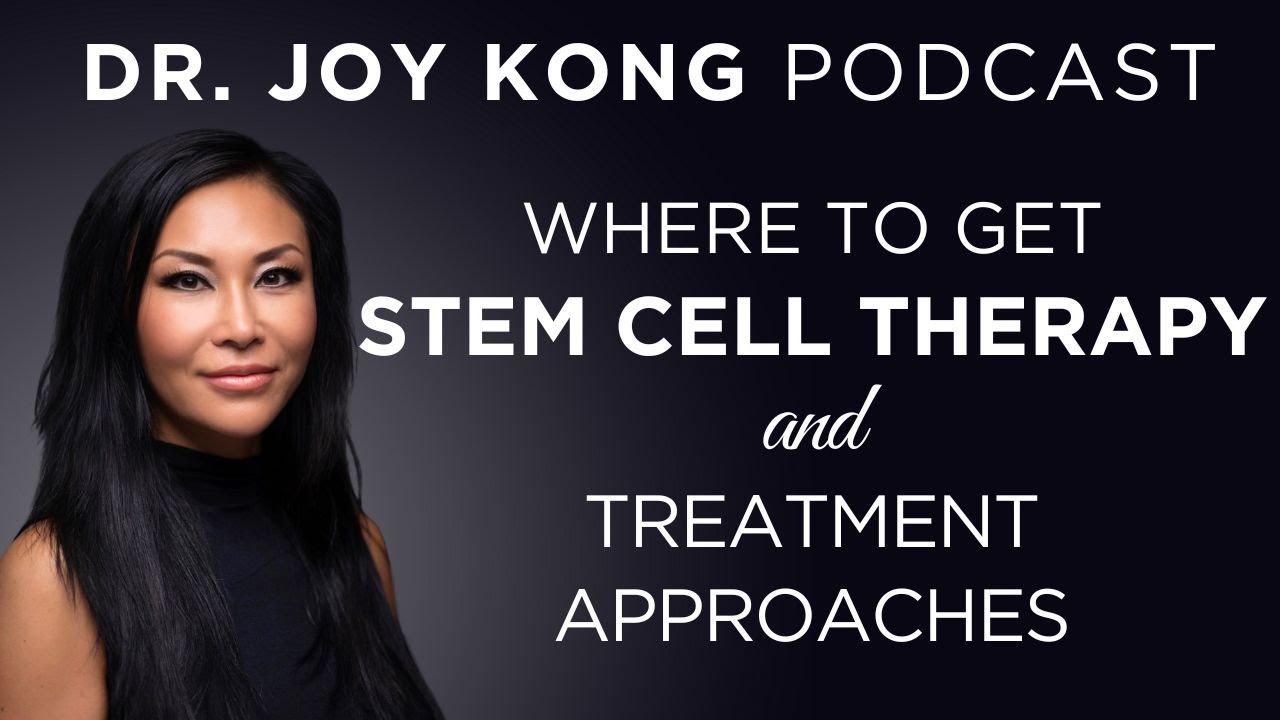 Dr. Joy Kong Shares The BEST Places to Get Stem Cell Therapy & Treatment Approaches