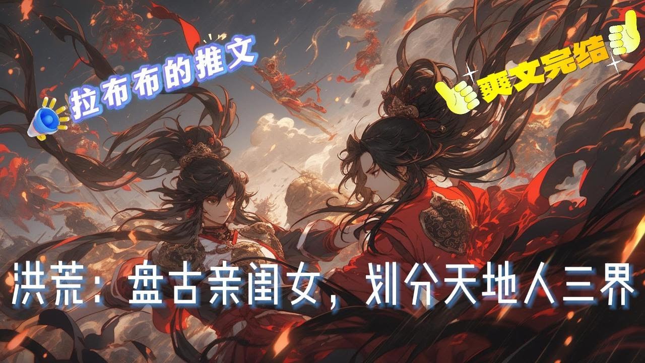 完结《洪荒：盘古亲闺女，划分天地人三界》穿越盘古嫡女，提前得知鸿钧与天道算计，截胡女娲创造人族，捆绑人道，联手地道，创下混元教派，人族九圣齐出，划分天地人三界.....#小说#洪荒剧场#爽文#穿越