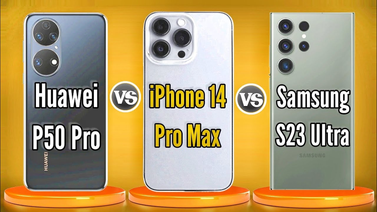 iPhone 14 Pro Max vs Samsung Galaxy S23 Ultra vs Huawei P50 Pro - Which is Right for You?