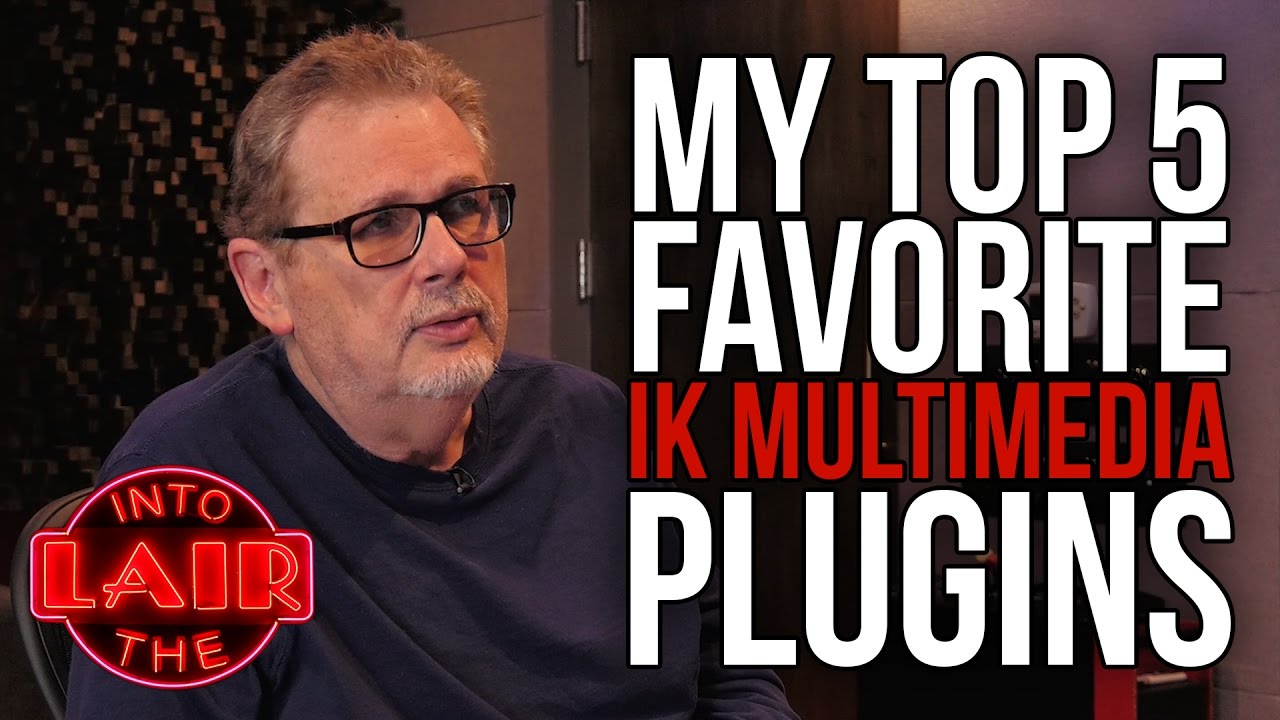 My Top 5 Favorite IK Multimedia Plugins - Into The Lair #162