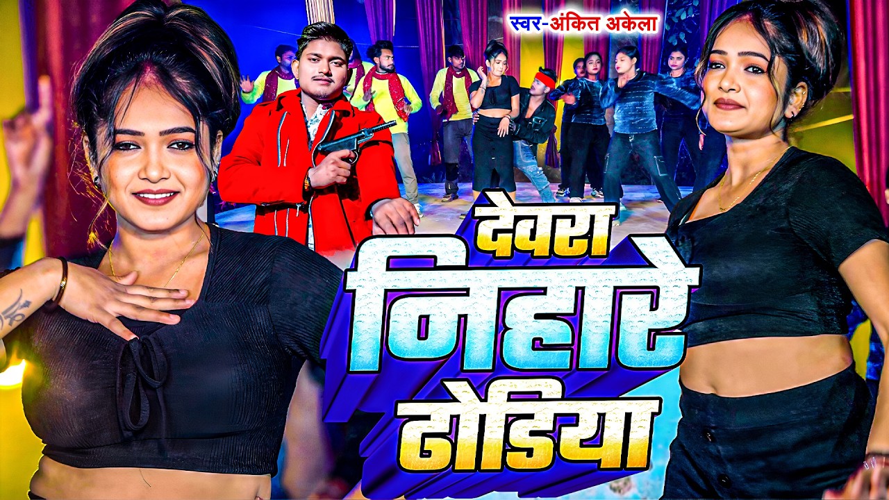 #Video - देवरा निहारे ढोडिया | #Ankit Akela & Antra Singh Priyanka | Devra Nihare Dhodiya | #NEW