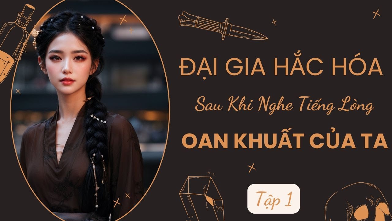 TẬP 1: ĐẠI GIA HẮC HÓA SAU KHI NGHE TIẾNG LÒNG OAN KHUẤT CỦA TA