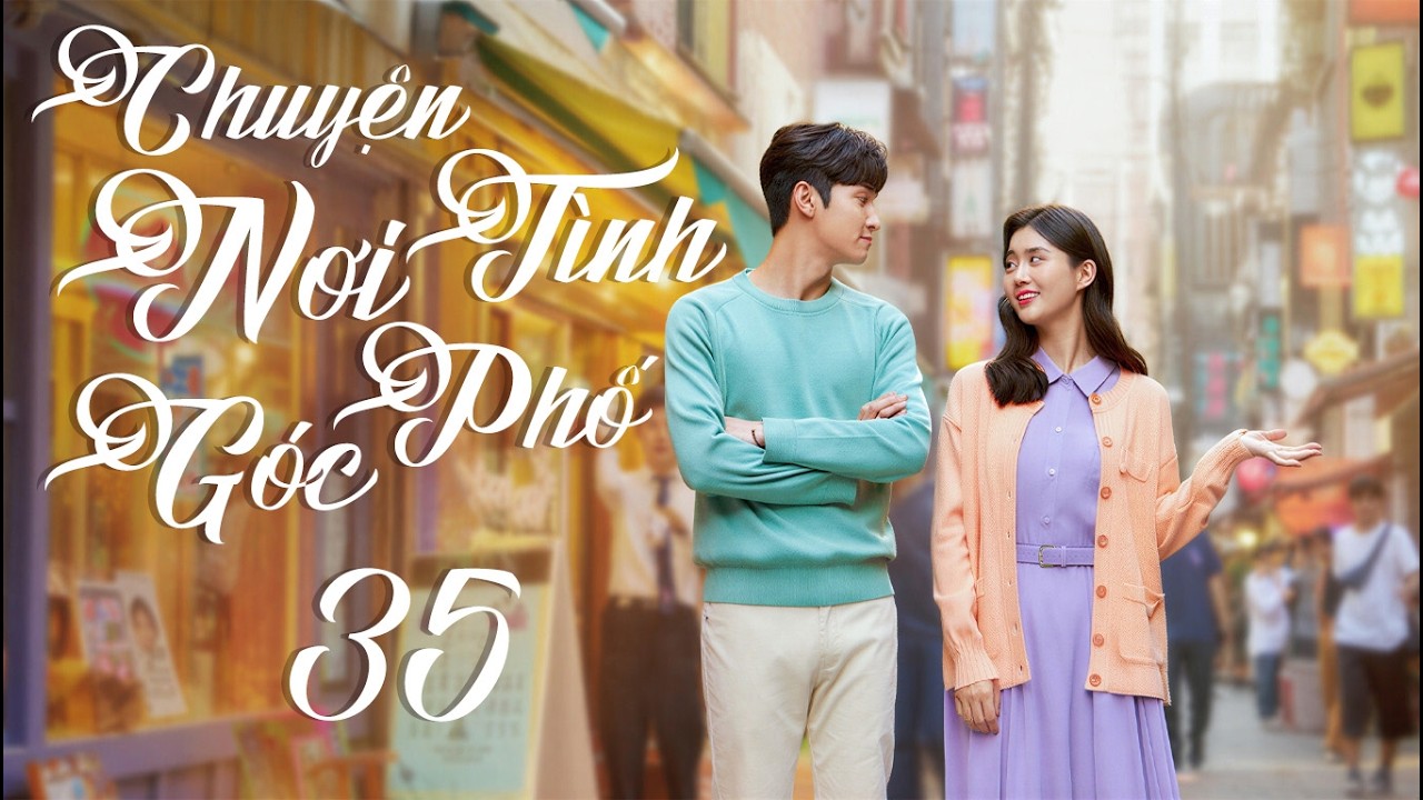 PHIM MỚI 2026 | CHUYỆN TÌNH NƠI GÓC PHỐ - TẬP 35 [ LỒNG TIẾNG ] | PHIM TÂM LÝ TÌNH CẢM HÀN QUỐC MỚI