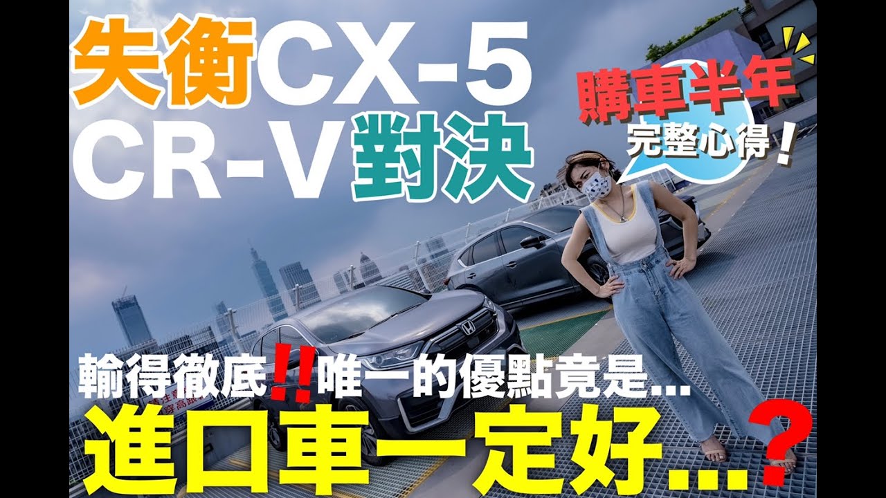 別再說進口車一定比國產車好了.......完整半年使用心得!! 到底哪台適合當親子用車？『本田CR-V 對決 馬自達CX-5』