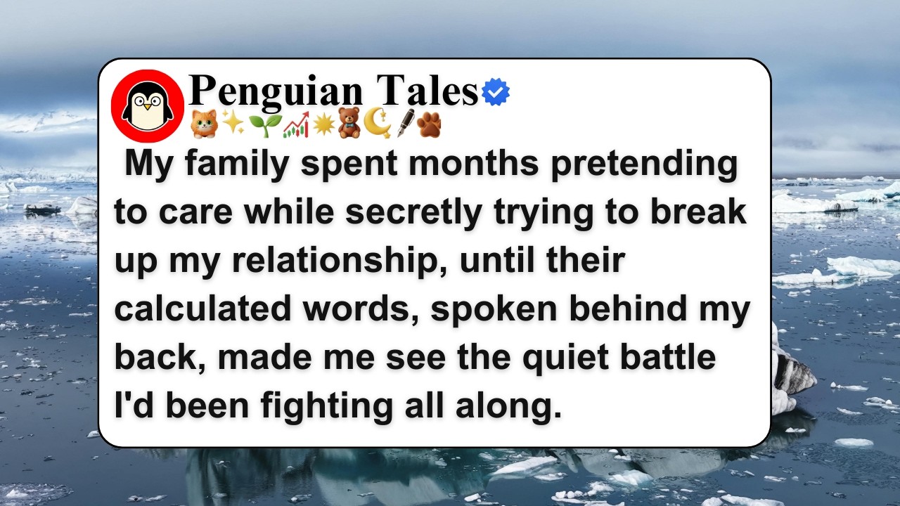 My family spent months pretending to care while secretly trying to break up my relationship,......