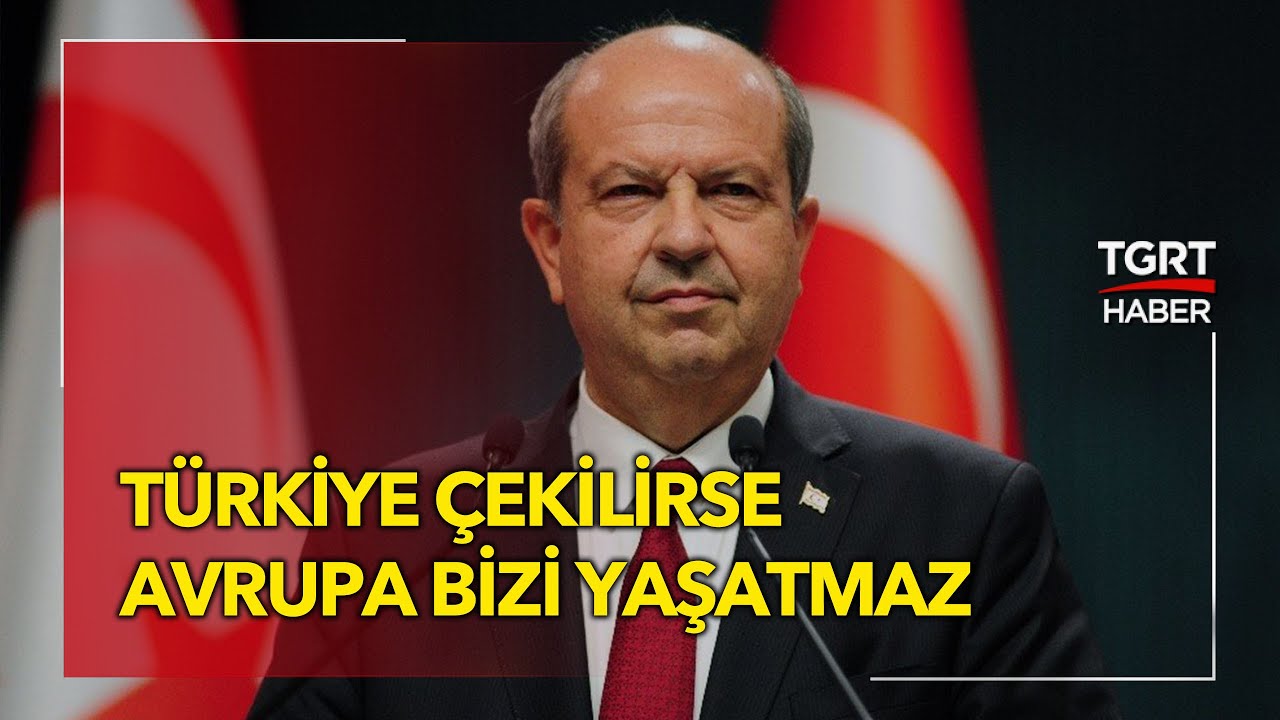 KKTC Cumhurbaşkanı Ersin Tatar: 'Türkiye Çekilirse Avrupa Bizi Yaşatmaz' - TGRT Haber