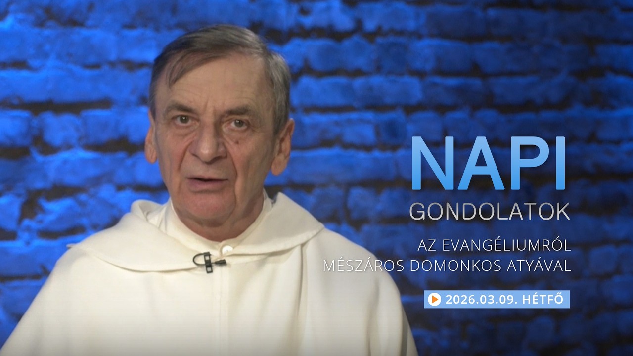 Hétfői gondolatok a napi evangéliumról Mészáros Domonkos atyával – 2026.03.09.