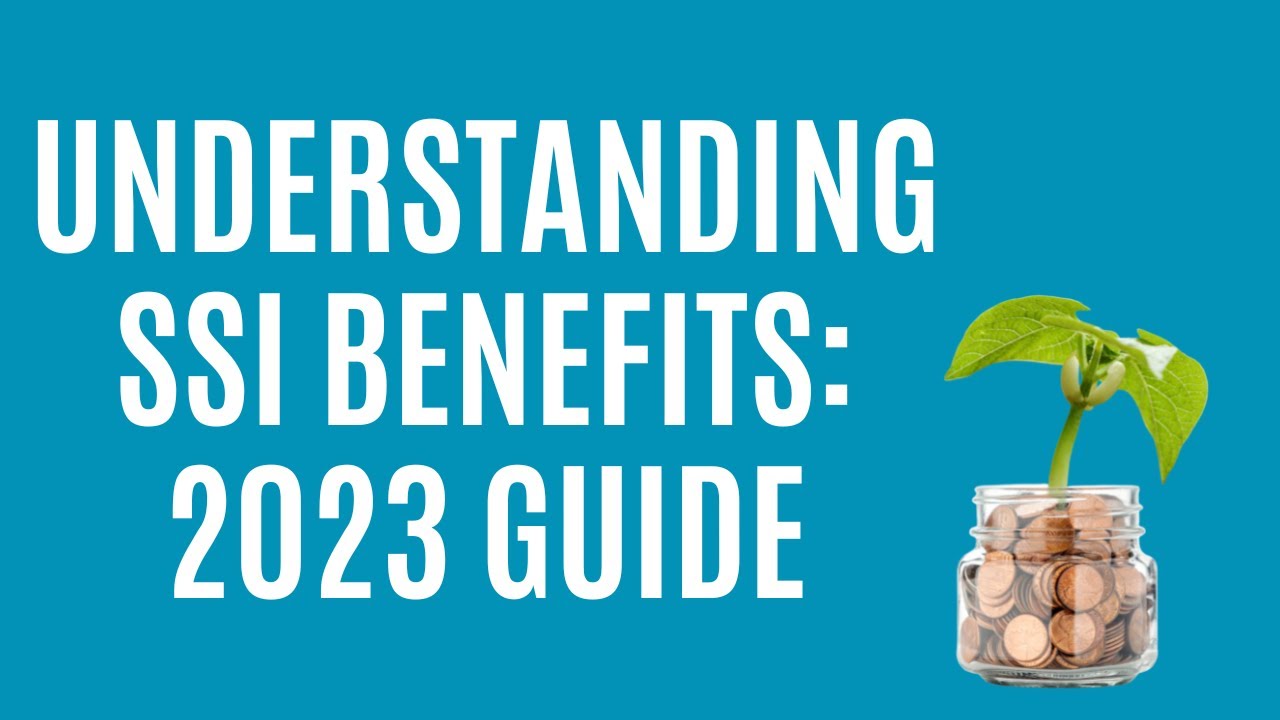 Understanding SSI Benefits: 2023 Guide