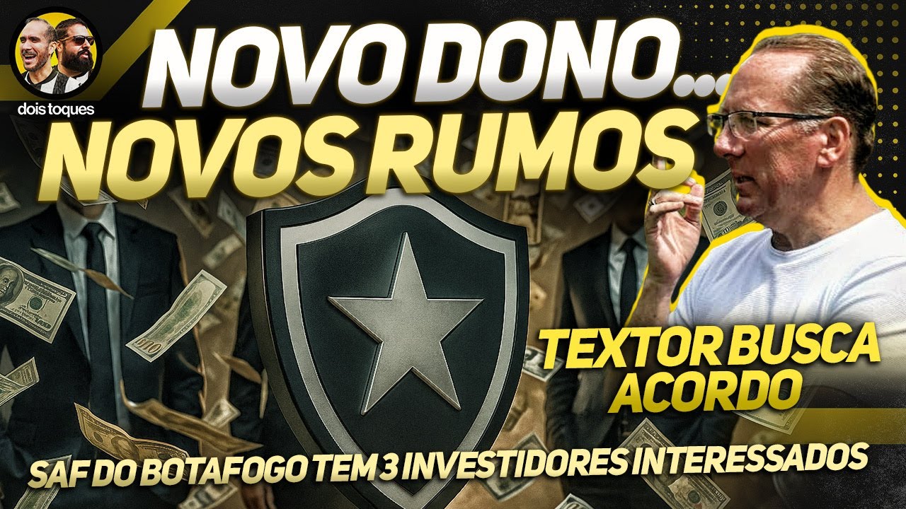 💰INVESTIDORES DA GRÉCIA, ITÁLIA E BRASIL DE OLHO NA SAF BOTAFOGO | TEXTOR BUSCA ACORDO COM EAGLE