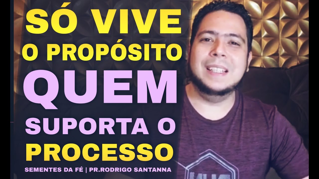 SÓ VIVE O PROPÓSITO QUEM SUPORTA O PROCESSO | SEMENTES DA FÉ  | PR.RODRIGO SANTANNA