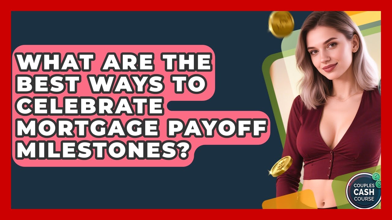 What Are The Best Ways To Celebrate Mortgage Payoff Milestones? - Couples Cash Course