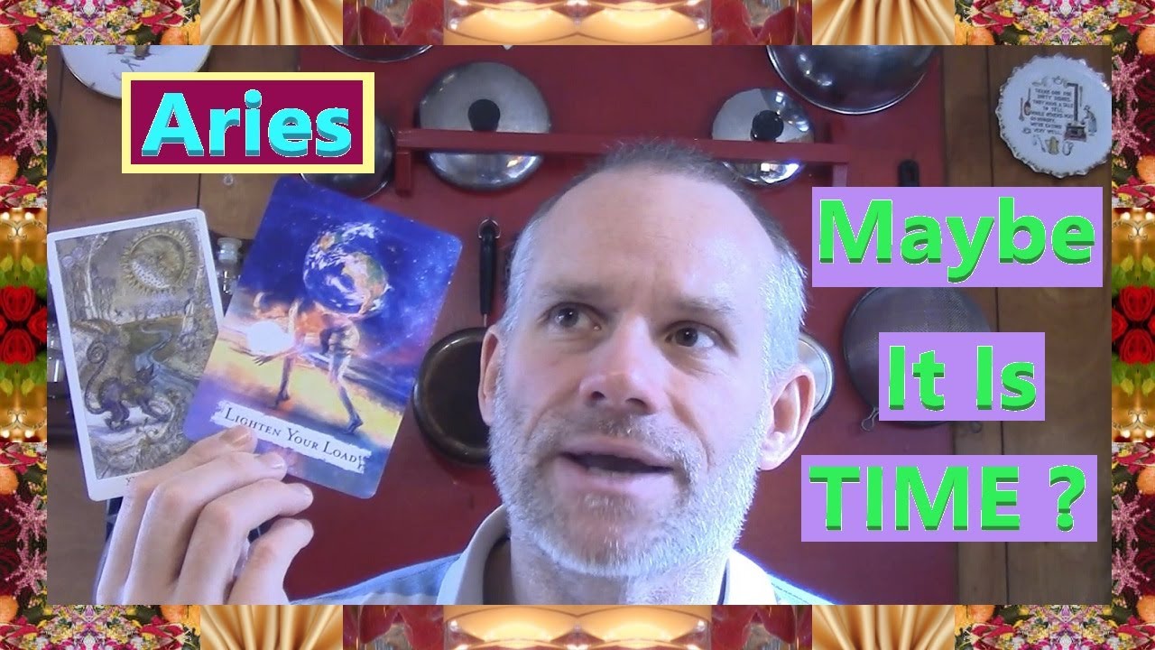 Aries - Maybe It Is TIME ?