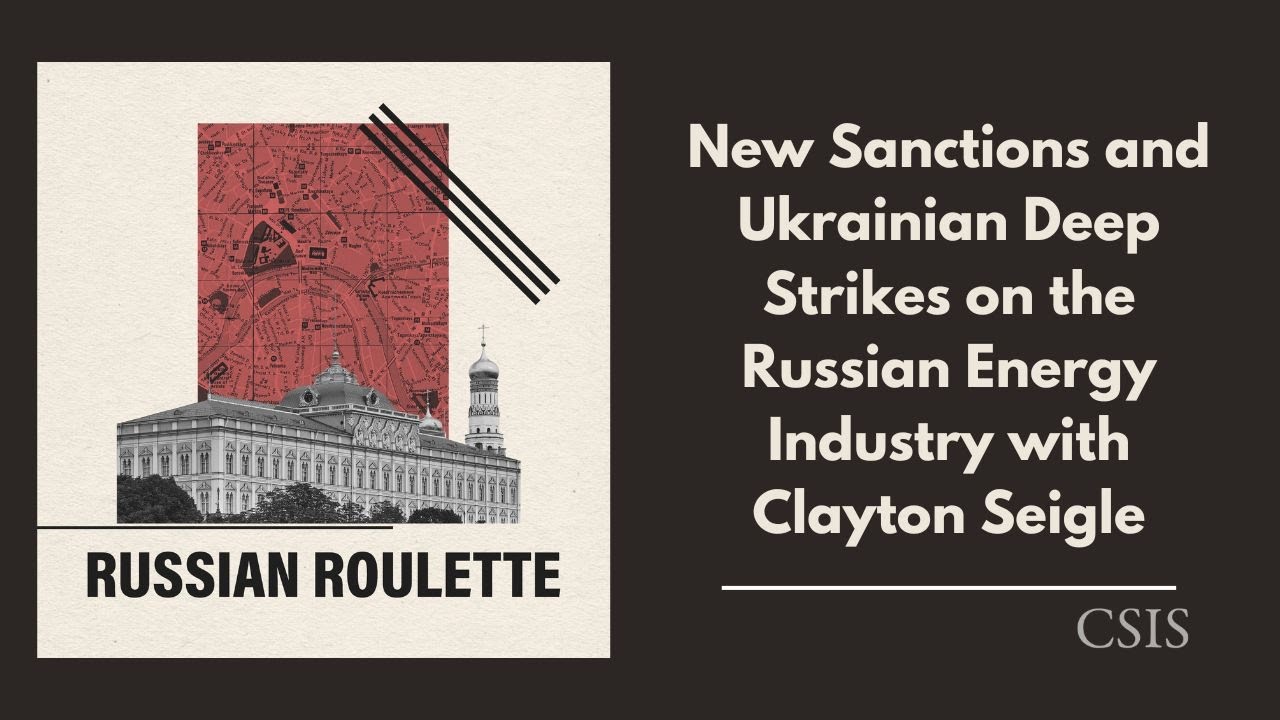 New Sanctions and Ukrainian Deep Strikes on the Russian Energy Industry with Clayton Seigle