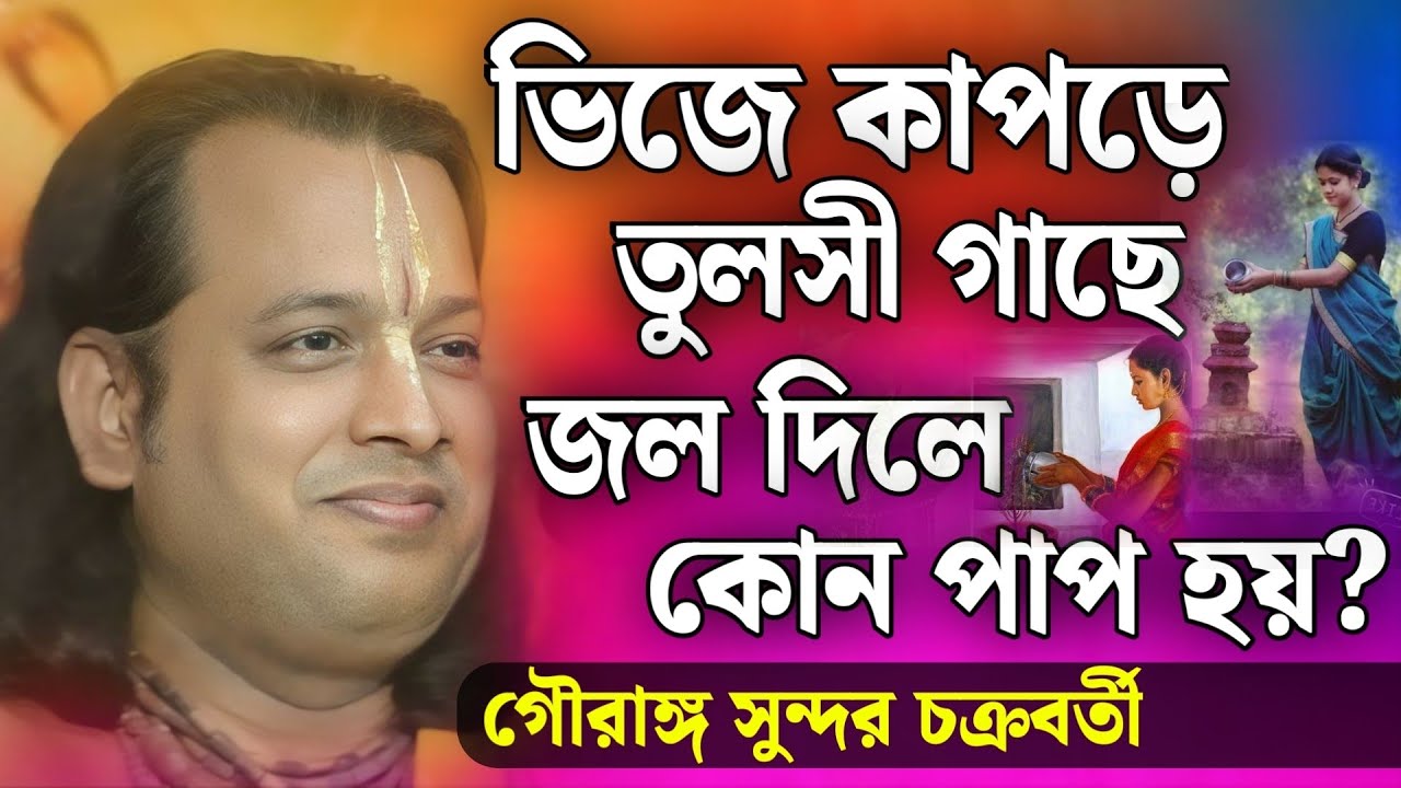 ভিজে কাপড়ে তুলসী গাছে জল দিলে কোন পাপ হয়? | গৌরাঙ্গ সুন্দর চক্রবর্তী | gouranga sundar chakraborty