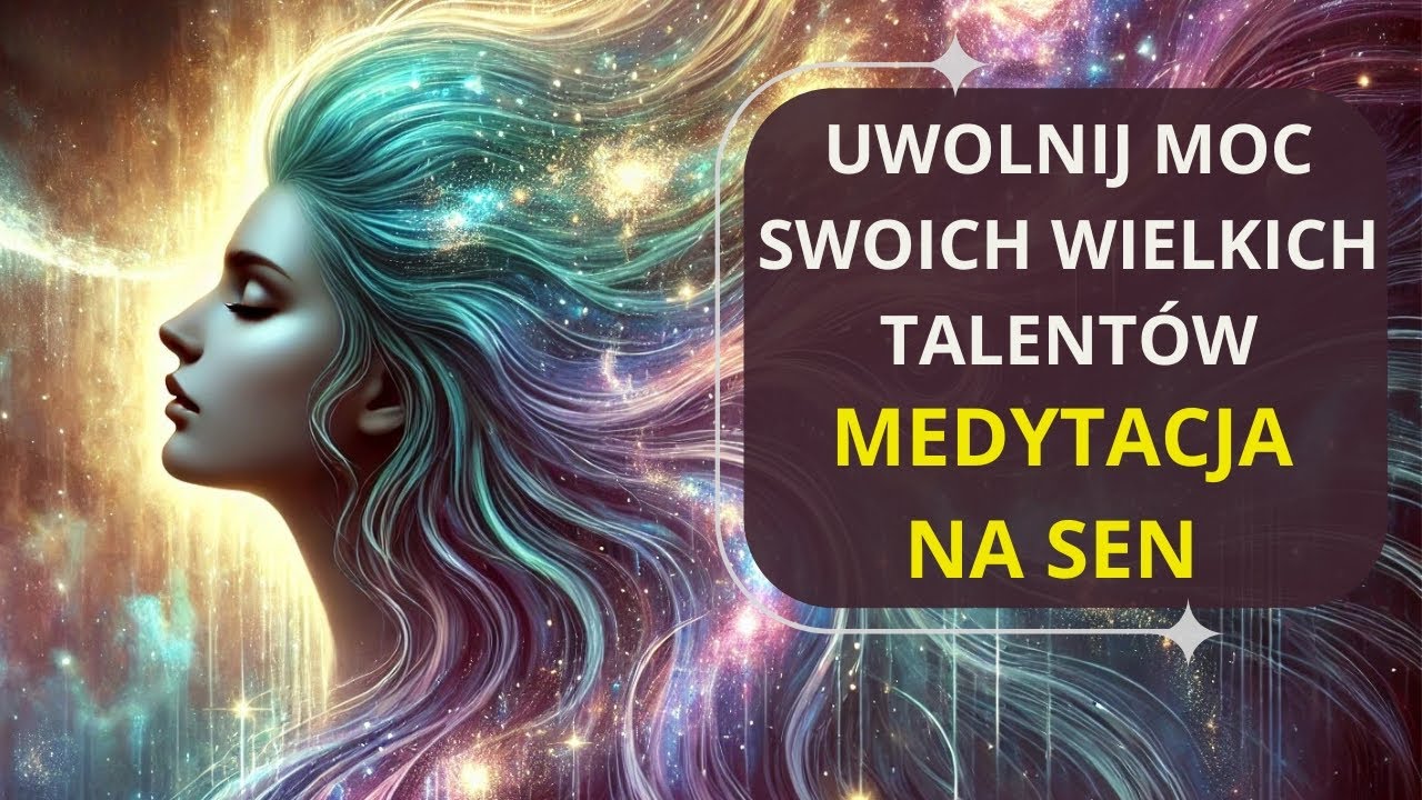 Wyzwól MOC Swoich WIELKICH TALENTÓW - Medytacja na SEN