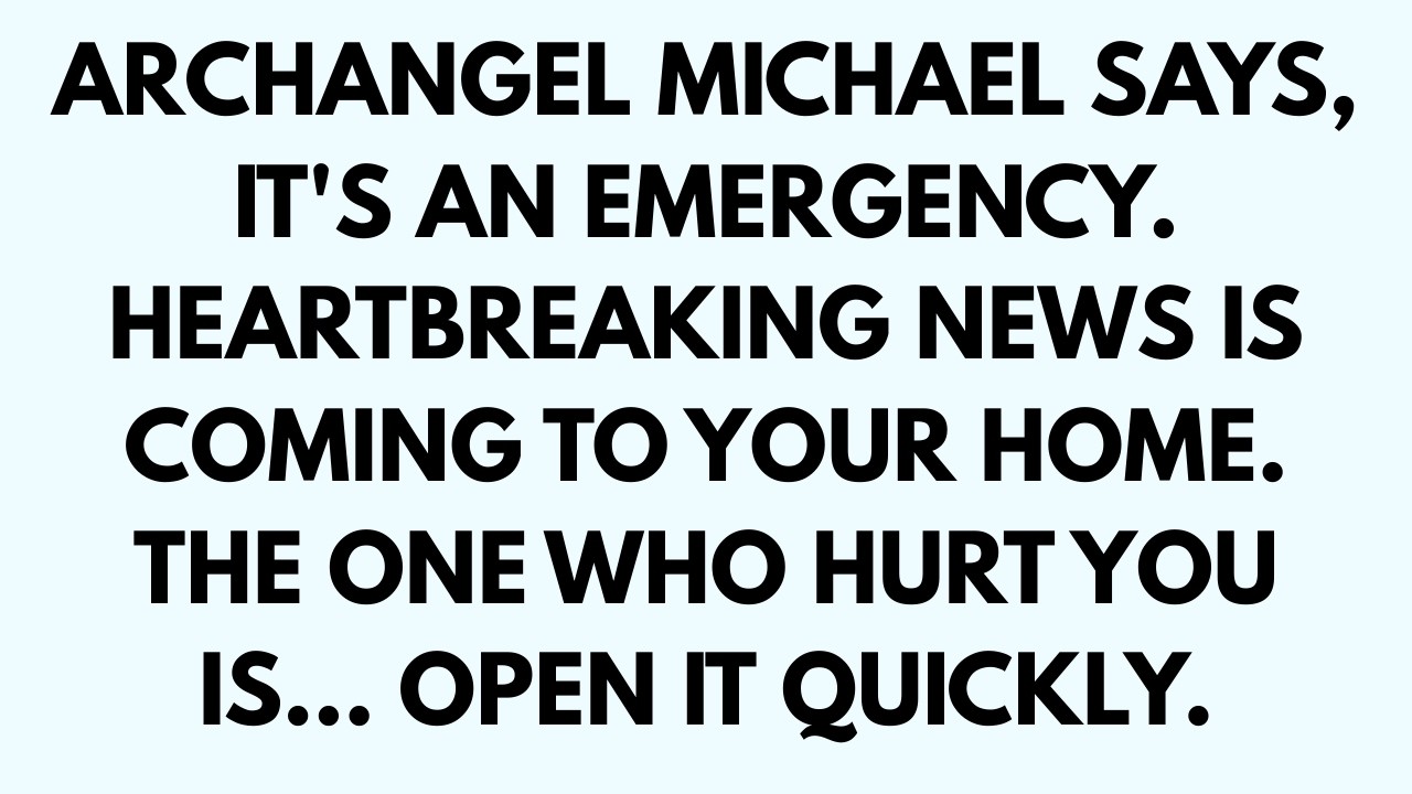 🧾ARCHANGEL MICHAEL SAYS, IT'S AN EMERGENCY A HEARTBREAKING NEWS IS COMING ON YOUR HOME...