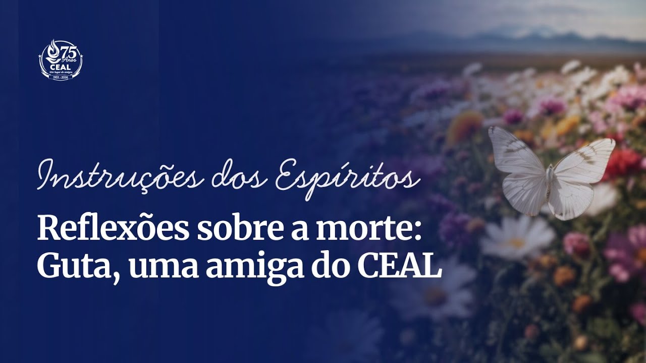 INSTRUÇÕES DOS ESPÍRITOS - REFLEXÕES SOBRE A MORTE: GUTA, UMA AMIGA DO CEAL | CEAL Fortaleza