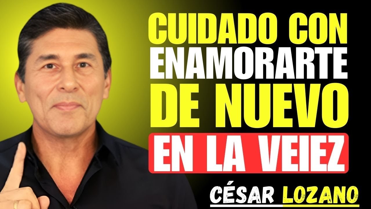 El PELIGRO de Enamorarte Después de los 60 | Lo Que Nadie Te Dice – César Lozano